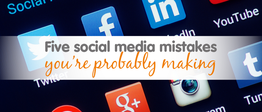 Social Media Mistakes you're probably making